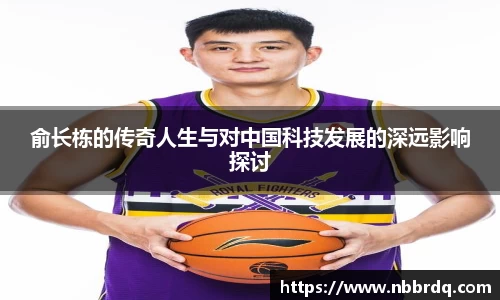 俞长栋的传奇人生与对中国科技发展的深远影响探讨